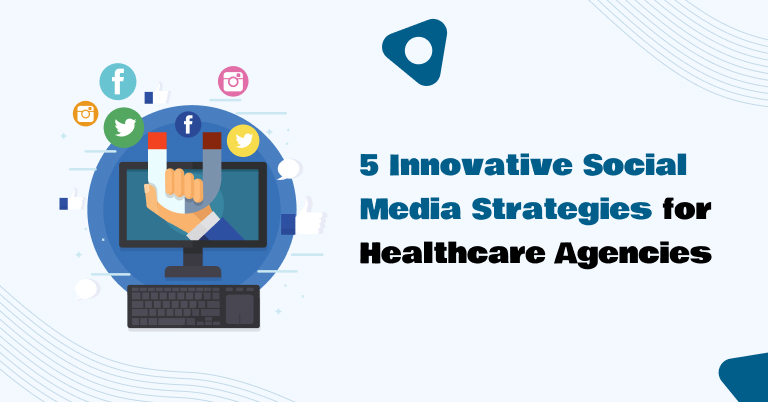5 Innovative Social Media Strategies for Healthcare Agencies