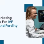 Digital Marketing Strategies for IVF Centers and Fertility Clinics